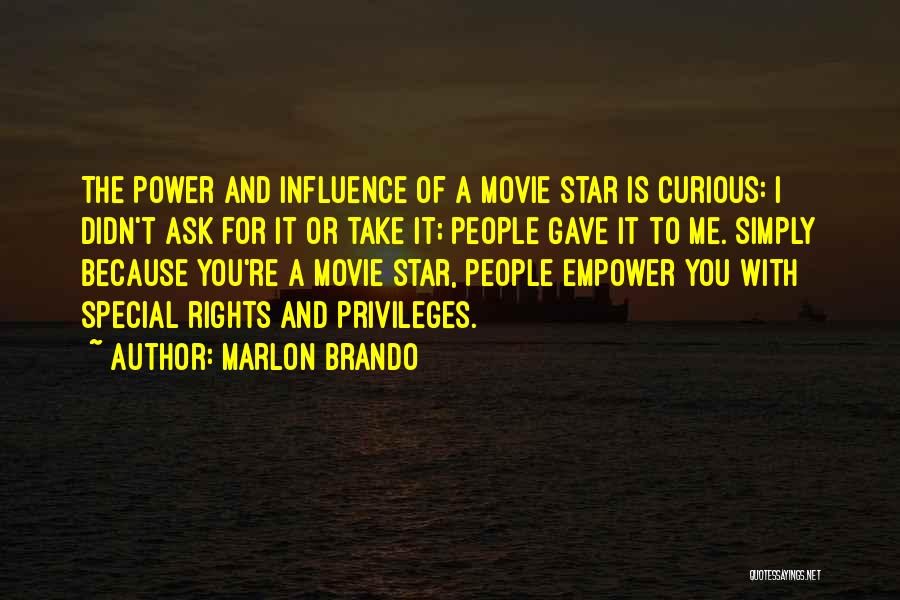 Marlon Brando Quotes: The Power And Influence Of A Movie Star Is Curious: I Didn't Ask For It Or Take It; People Gave