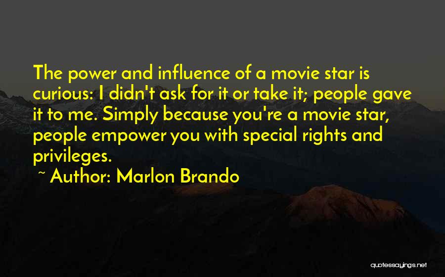 Marlon Brando Quotes: The Power And Influence Of A Movie Star Is Curious: I Didn't Ask For It Or Take It; People Gave