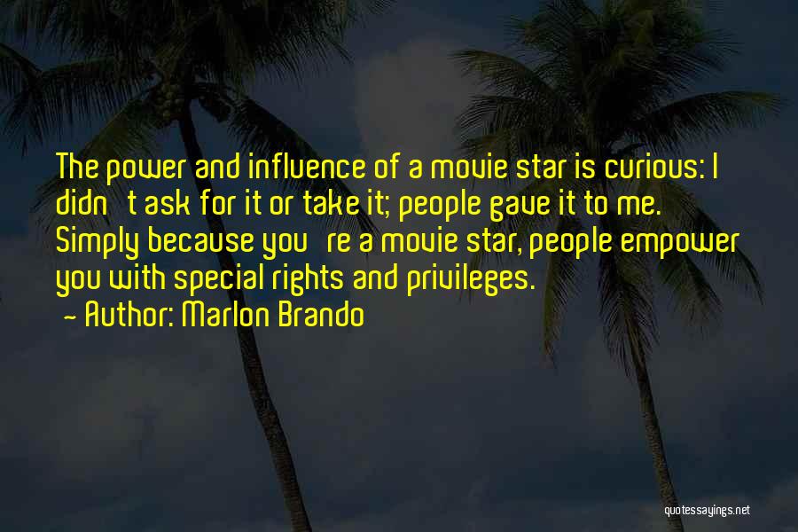 Marlon Brando Quotes: The Power And Influence Of A Movie Star Is Curious: I Didn't Ask For It Or Take It; People Gave