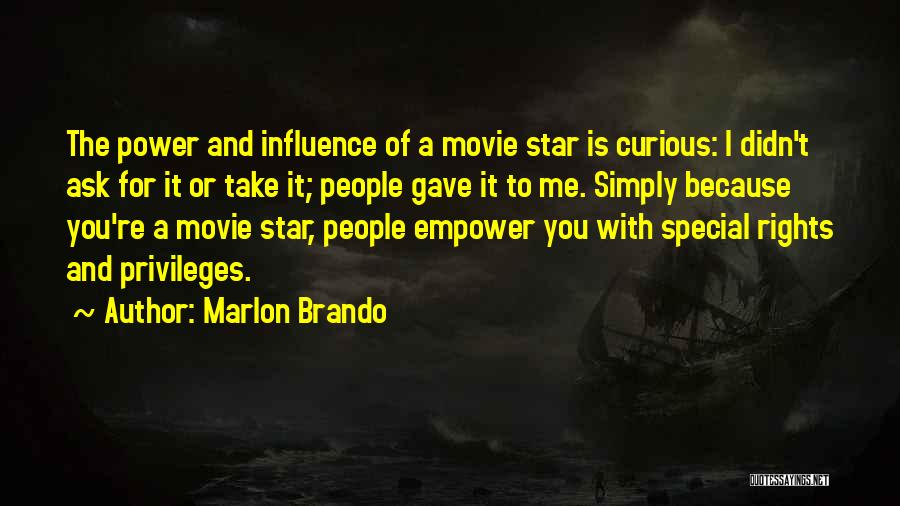 Marlon Brando Quotes: The Power And Influence Of A Movie Star Is Curious: I Didn't Ask For It Or Take It; People Gave