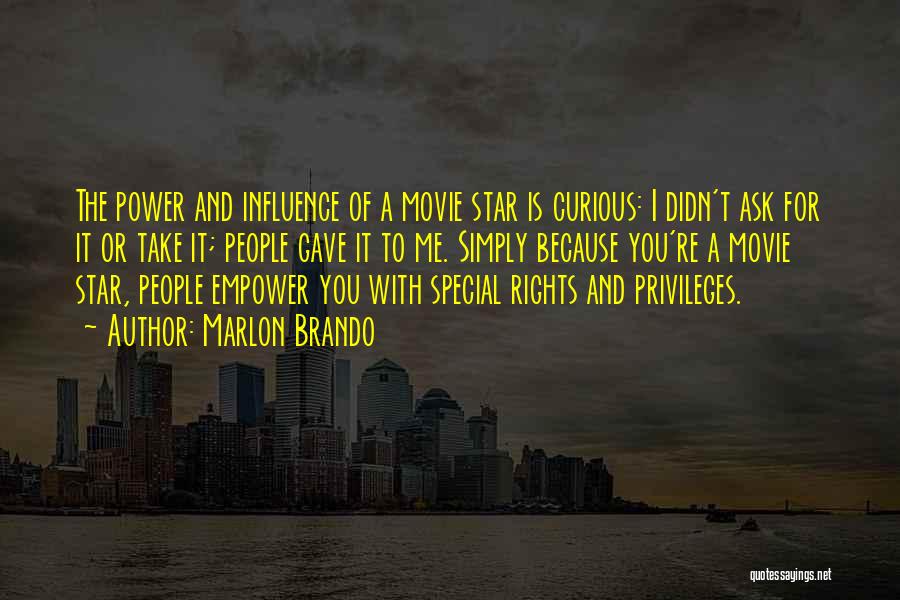 Marlon Brando Quotes: The Power And Influence Of A Movie Star Is Curious: I Didn't Ask For It Or Take It; People Gave