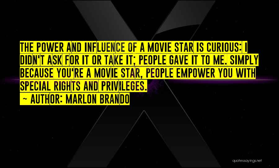 Marlon Brando Quotes: The Power And Influence Of A Movie Star Is Curious: I Didn't Ask For It Or Take It; People Gave