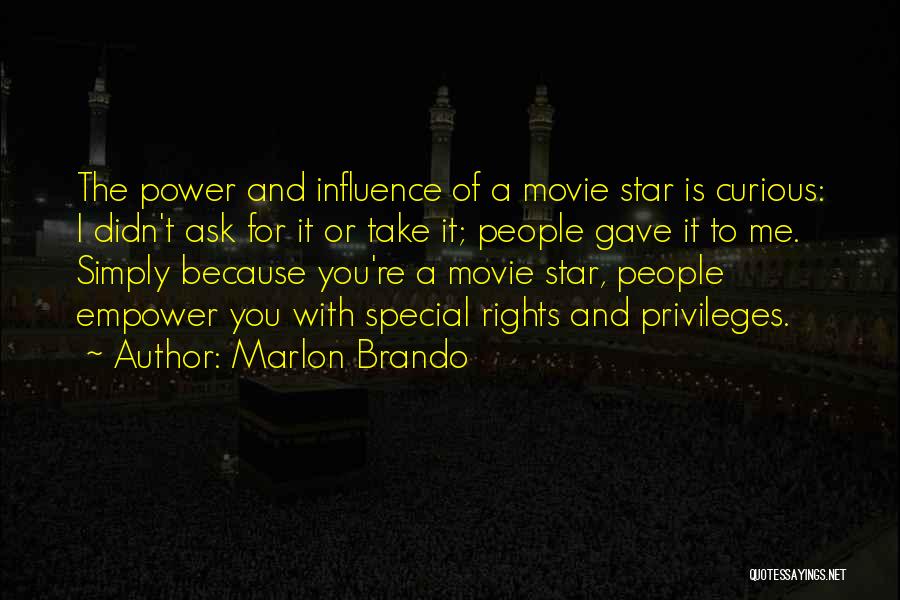 Marlon Brando Quotes: The Power And Influence Of A Movie Star Is Curious: I Didn't Ask For It Or Take It; People Gave