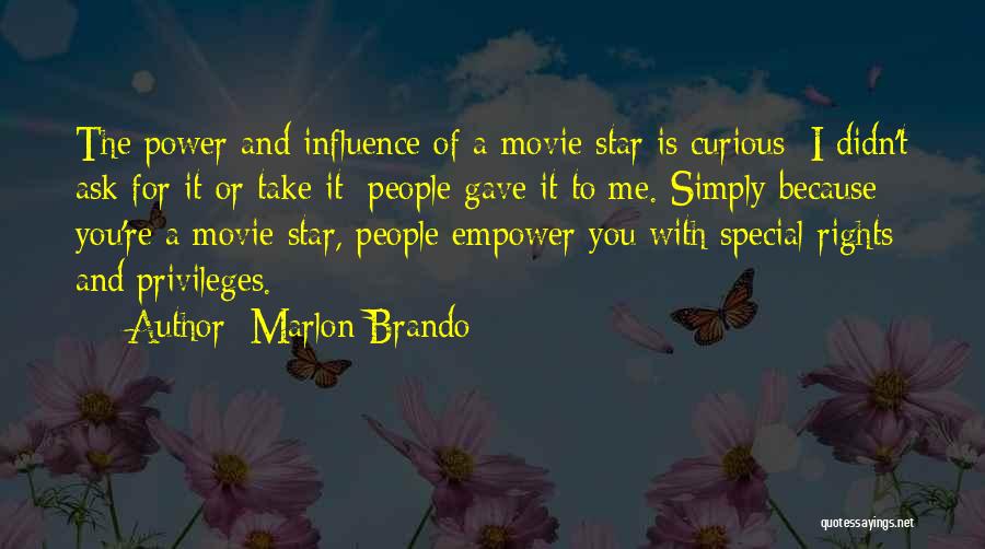 Marlon Brando Quotes: The Power And Influence Of A Movie Star Is Curious: I Didn't Ask For It Or Take It; People Gave