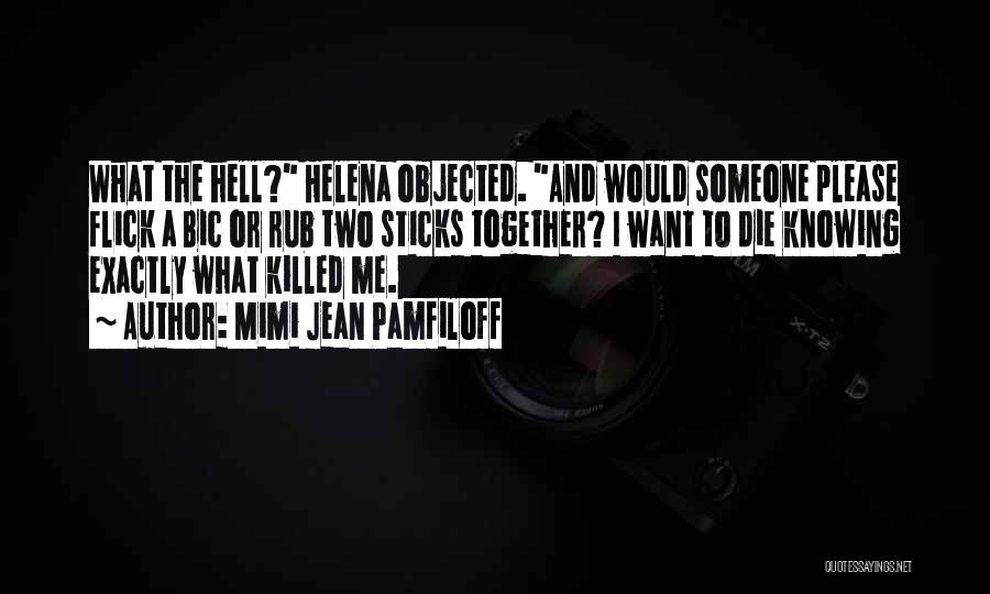 Mimi Jean Pamfiloff Quotes: What The Hell? Helena Objected. And Would Someone Please Flick A Bic Or Rub Two Sticks Together? I Want To