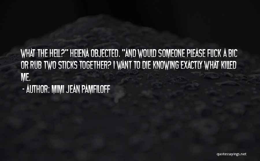 Mimi Jean Pamfiloff Quotes: What The Hell? Helena Objected. And Would Someone Please Flick A Bic Or Rub Two Sticks Together? I Want To