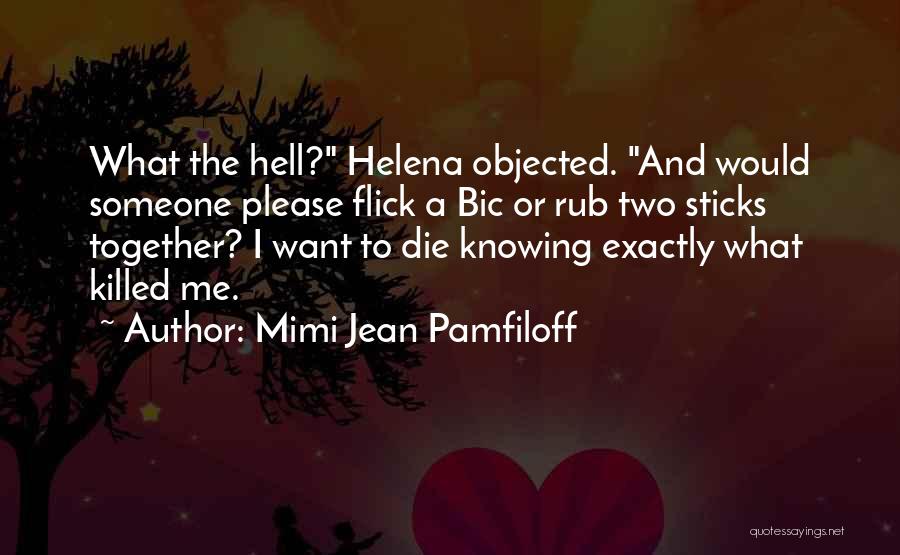 Mimi Jean Pamfiloff Quotes: What The Hell? Helena Objected. And Would Someone Please Flick A Bic Or Rub Two Sticks Together? I Want To