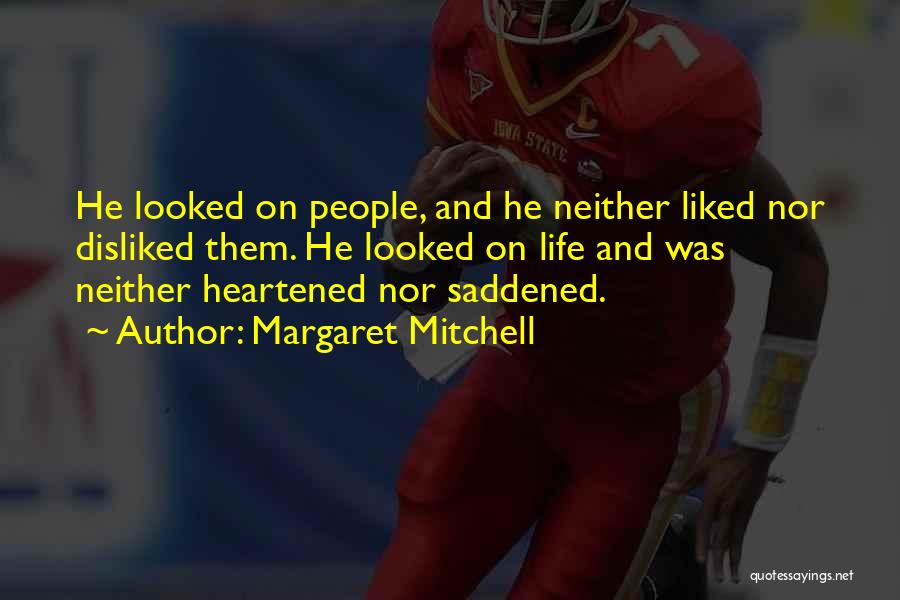 Margaret Mitchell Quotes: He Looked On People, And He Neither Liked Nor Disliked Them. He Looked On Life And Was Neither Heartened Nor