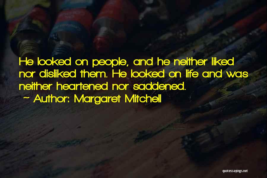 Margaret Mitchell Quotes: He Looked On People, And He Neither Liked Nor Disliked Them. He Looked On Life And Was Neither Heartened Nor