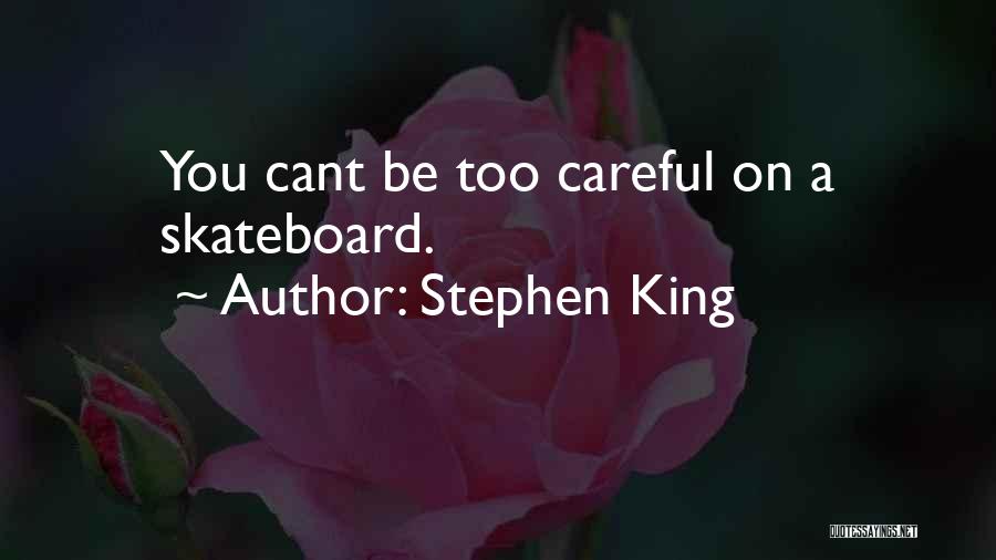 Stephen King Quotes: You Cant Be Too Careful On A Skateboard.