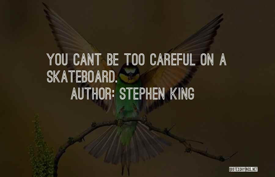Stephen King Quotes: You Cant Be Too Careful On A Skateboard.