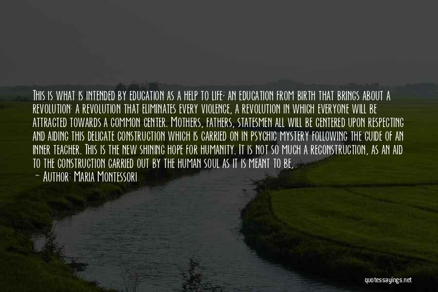 Maria Montessori Quotes: This Is What Is Intended By Education As A Help To Life; An Education From Birth That Brings About A