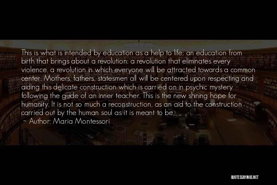 Maria Montessori Quotes: This Is What Is Intended By Education As A Help To Life; An Education From Birth That Brings About A