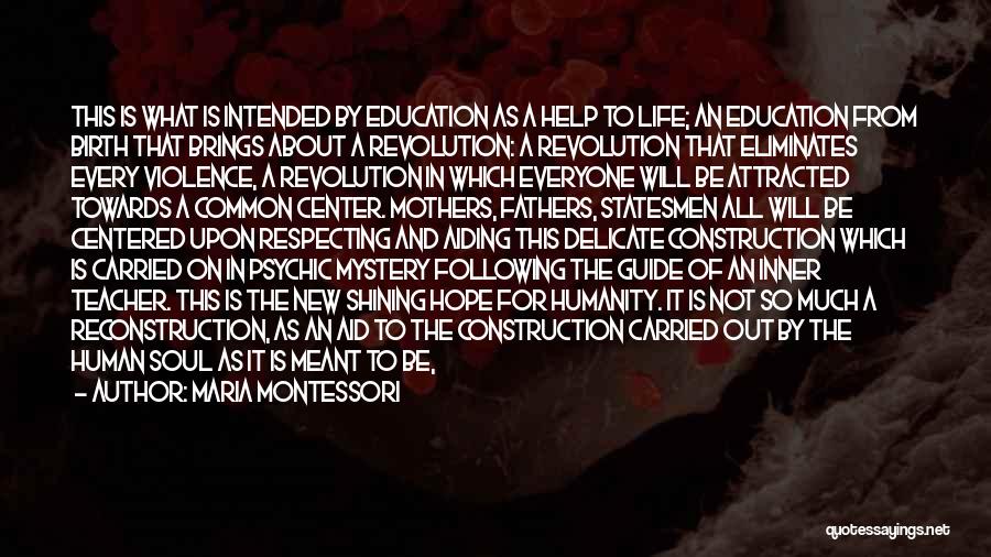 Maria Montessori Quotes: This Is What Is Intended By Education As A Help To Life; An Education From Birth That Brings About A