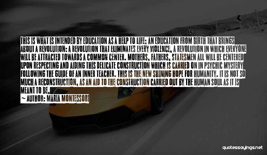 Maria Montessori Quotes: This Is What Is Intended By Education As A Help To Life; An Education From Birth That Brings About A