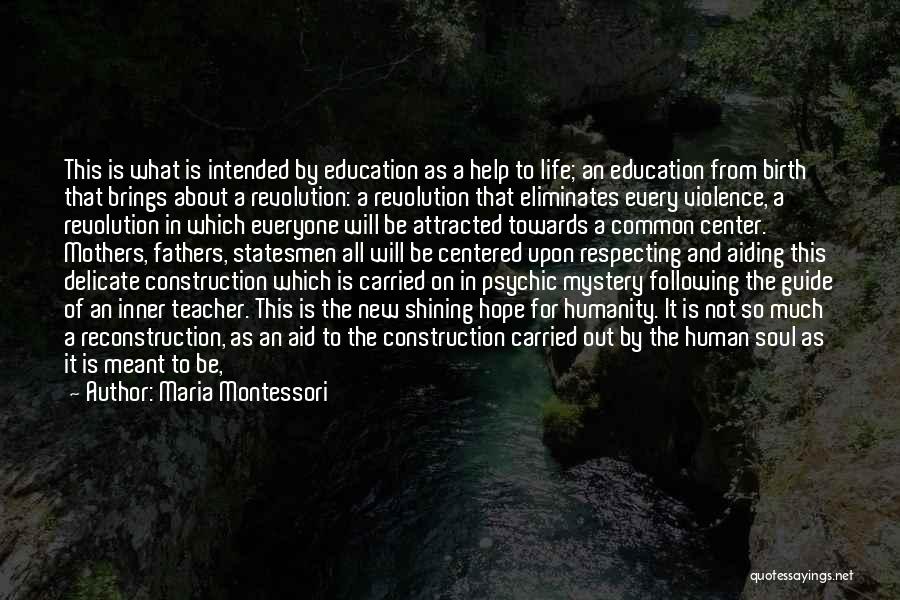Maria Montessori Quotes: This Is What Is Intended By Education As A Help To Life; An Education From Birth That Brings About A