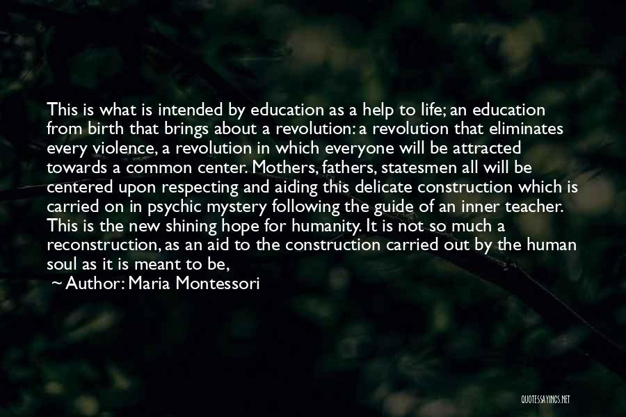 Maria Montessori Quotes: This Is What Is Intended By Education As A Help To Life; An Education From Birth That Brings About A