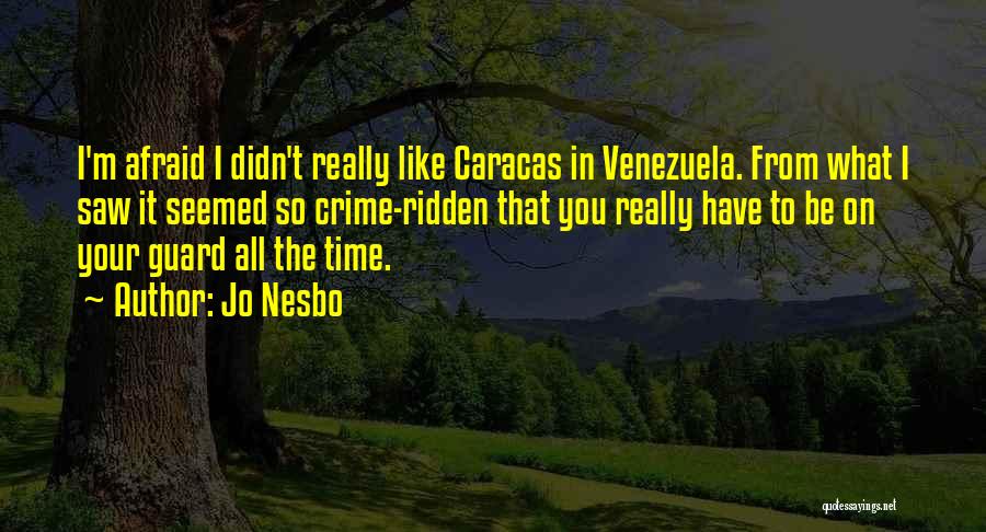 Jo Nesbo Quotes: I'm Afraid I Didn't Really Like Caracas In Venezuela. From What I Saw It Seemed So Crime-ridden That You Really