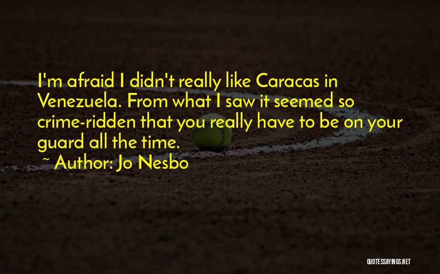 Jo Nesbo Quotes: I'm Afraid I Didn't Really Like Caracas In Venezuela. From What I Saw It Seemed So Crime-ridden That You Really
