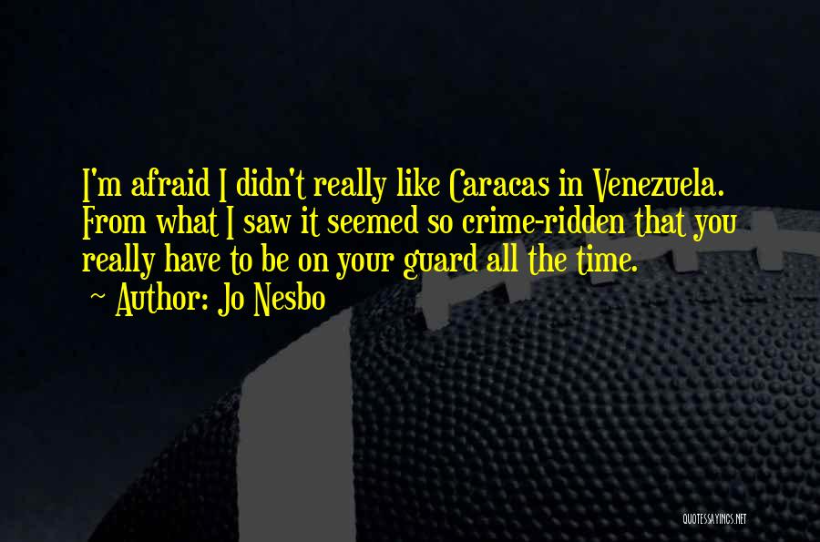 Jo Nesbo Quotes: I'm Afraid I Didn't Really Like Caracas In Venezuela. From What I Saw It Seemed So Crime-ridden That You Really