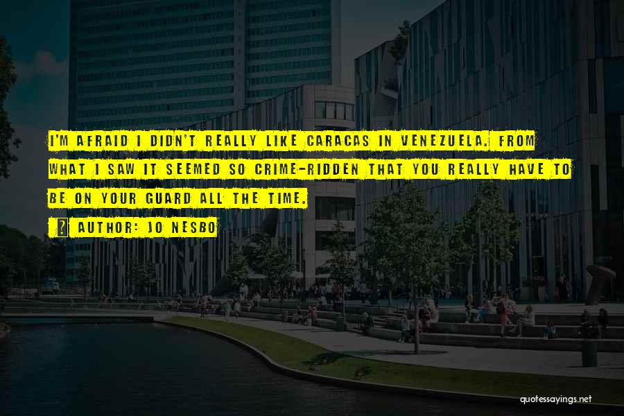 Jo Nesbo Quotes: I'm Afraid I Didn't Really Like Caracas In Venezuela. From What I Saw It Seemed So Crime-ridden That You Really