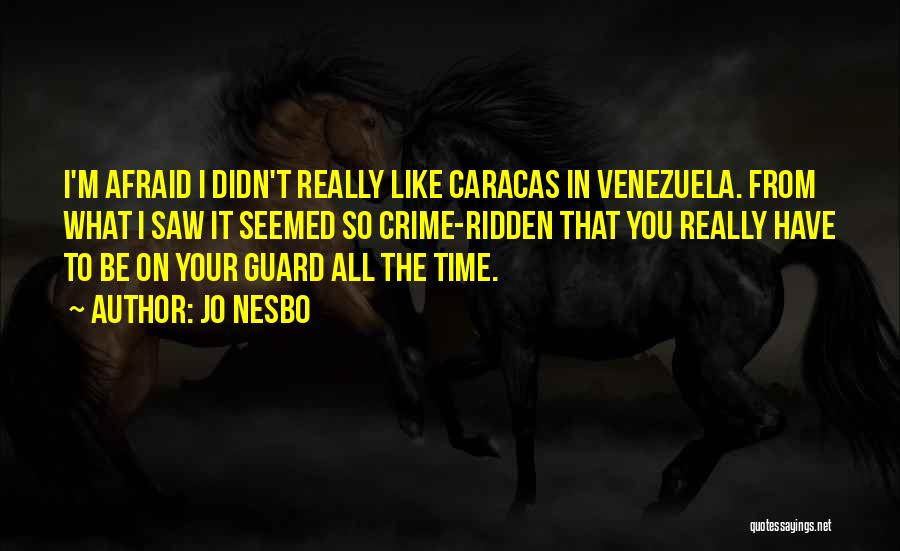 Jo Nesbo Quotes: I'm Afraid I Didn't Really Like Caracas In Venezuela. From What I Saw It Seemed So Crime-ridden That You Really
