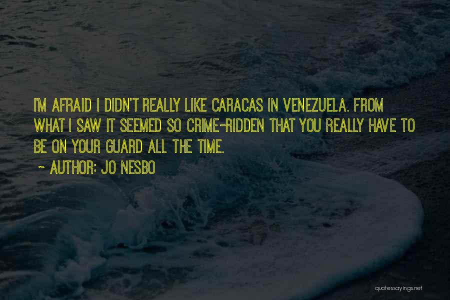 Jo Nesbo Quotes: I'm Afraid I Didn't Really Like Caracas In Venezuela. From What I Saw It Seemed So Crime-ridden That You Really