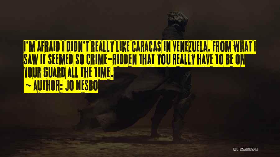 Jo Nesbo Quotes: I'm Afraid I Didn't Really Like Caracas In Venezuela. From What I Saw It Seemed So Crime-ridden That You Really