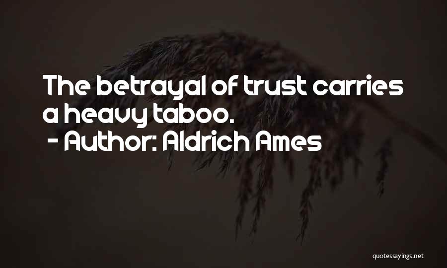 Aldrich Ames Quotes: The Betrayal Of Trust Carries A Heavy Taboo.