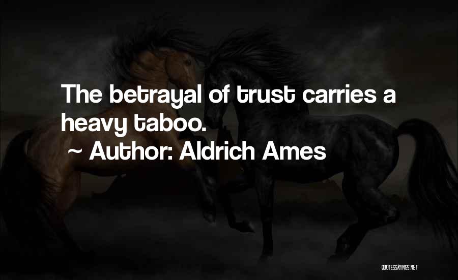 Aldrich Ames Quotes: The Betrayal Of Trust Carries A Heavy Taboo.