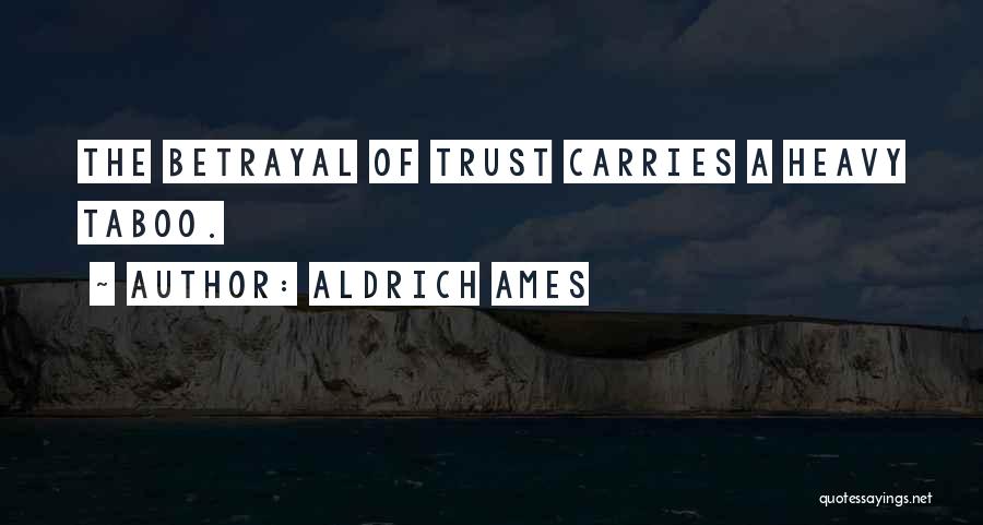 Aldrich Ames Quotes: The Betrayal Of Trust Carries A Heavy Taboo.