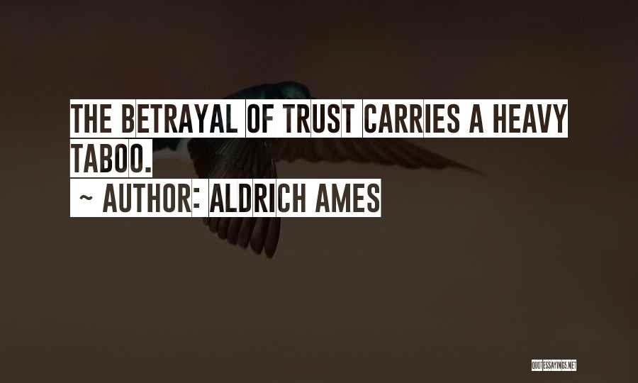 Aldrich Ames Quotes: The Betrayal Of Trust Carries A Heavy Taboo.