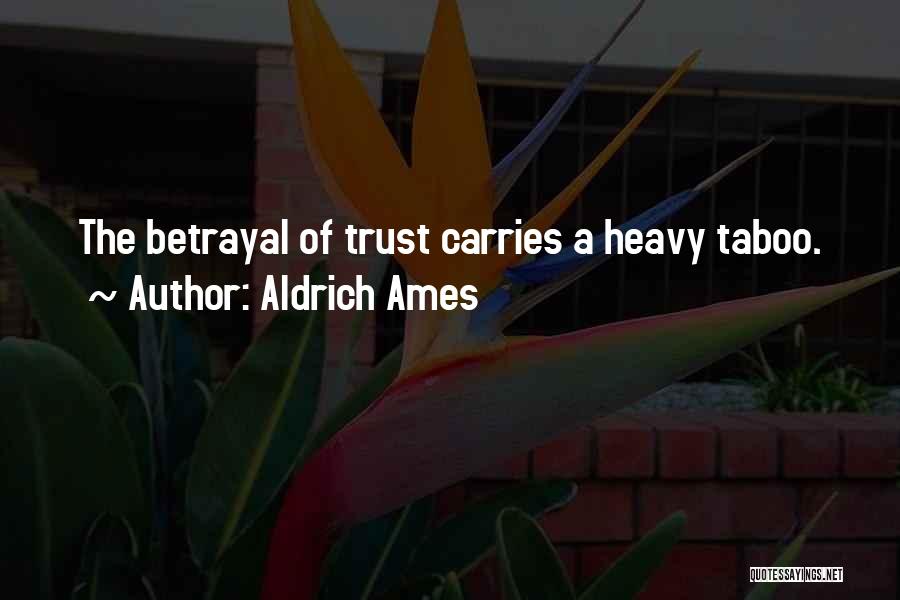 Aldrich Ames Quotes: The Betrayal Of Trust Carries A Heavy Taboo.