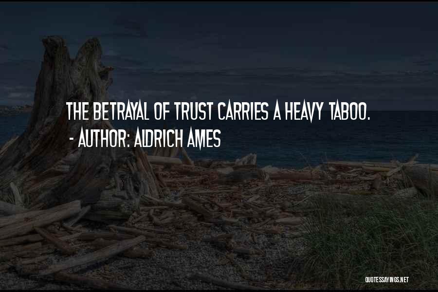 Aldrich Ames Quotes: The Betrayal Of Trust Carries A Heavy Taboo.