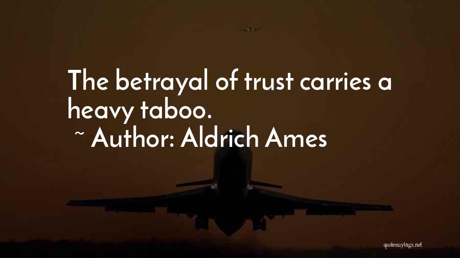 Aldrich Ames Quotes: The Betrayal Of Trust Carries A Heavy Taboo.