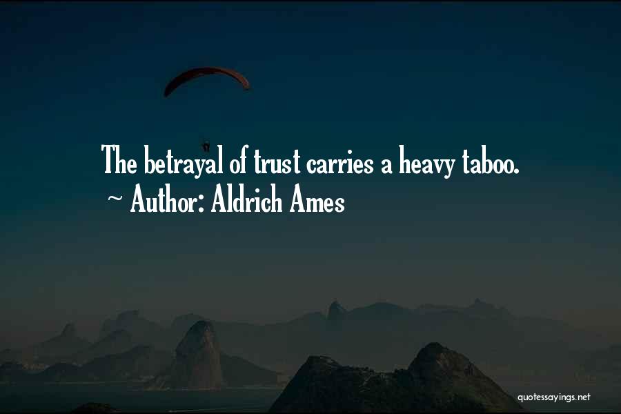 Aldrich Ames Quotes: The Betrayal Of Trust Carries A Heavy Taboo.
