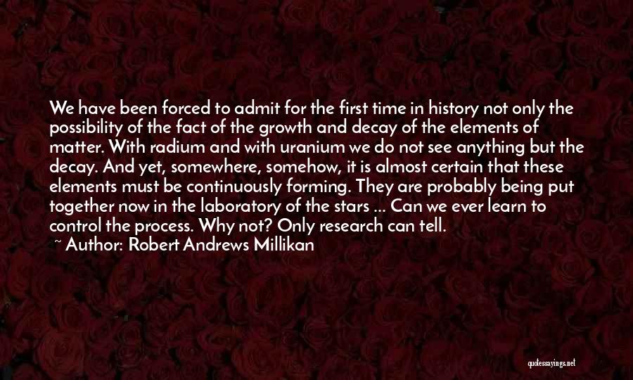 Robert Andrews Millikan Quotes: We Have Been Forced To Admit For The First Time In History Not Only The Possibility Of The Fact Of