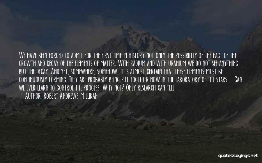 Robert Andrews Millikan Quotes: We Have Been Forced To Admit For The First Time In History Not Only The Possibility Of The Fact Of