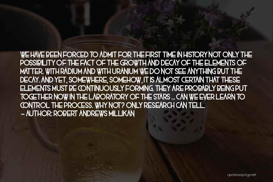 Robert Andrews Millikan Quotes: We Have Been Forced To Admit For The First Time In History Not Only The Possibility Of The Fact Of