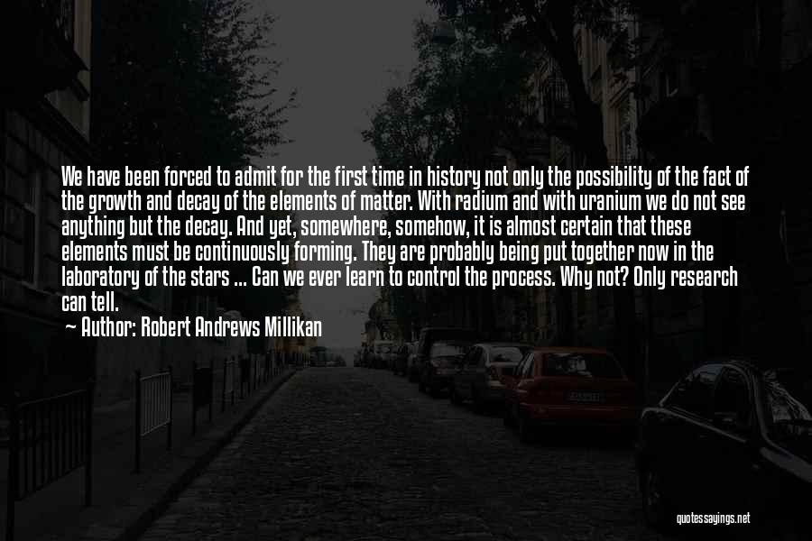 Robert Andrews Millikan Quotes: We Have Been Forced To Admit For The First Time In History Not Only The Possibility Of The Fact Of