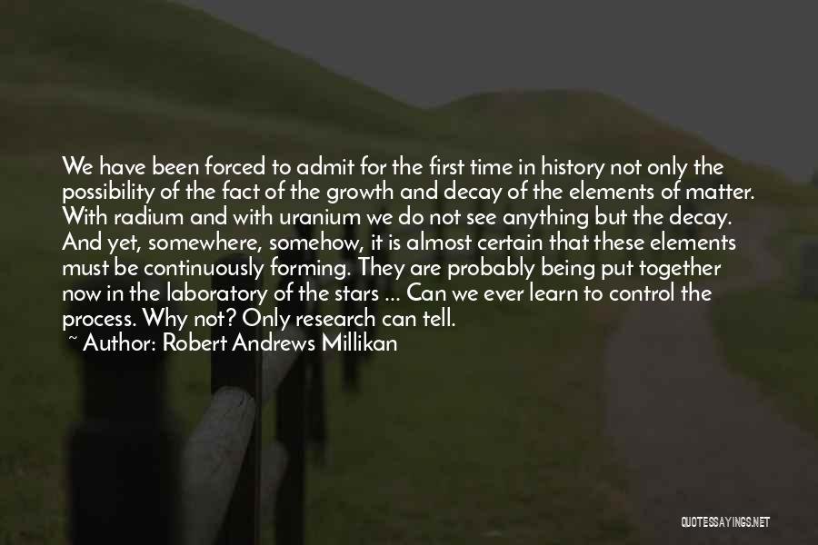 Robert Andrews Millikan Quotes: We Have Been Forced To Admit For The First Time In History Not Only The Possibility Of The Fact Of