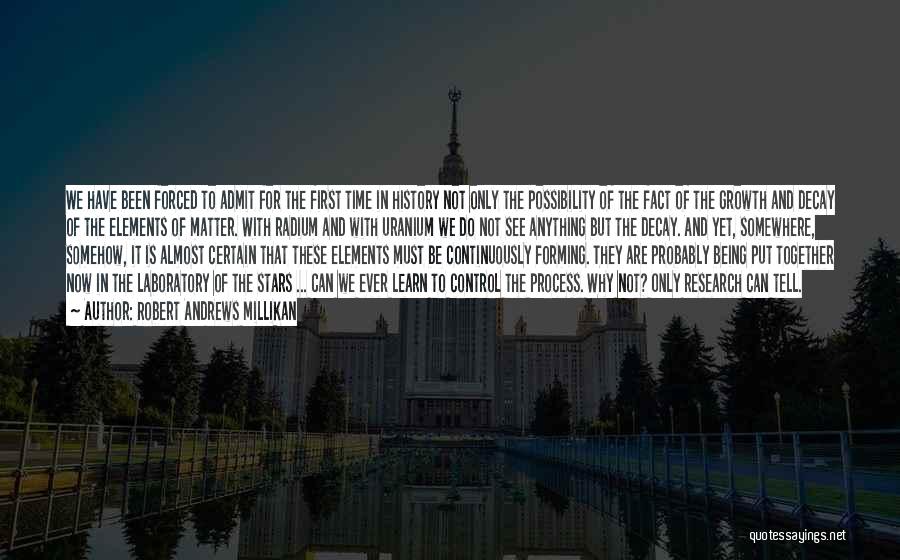 Robert Andrews Millikan Quotes: We Have Been Forced To Admit For The First Time In History Not Only The Possibility Of The Fact Of