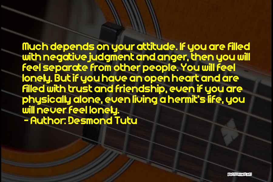 Desmond Tutu Quotes: Much Depends On Your Attitude. If You Are Filled With Negative Judgment And Anger, Then You Will Feel Separate From