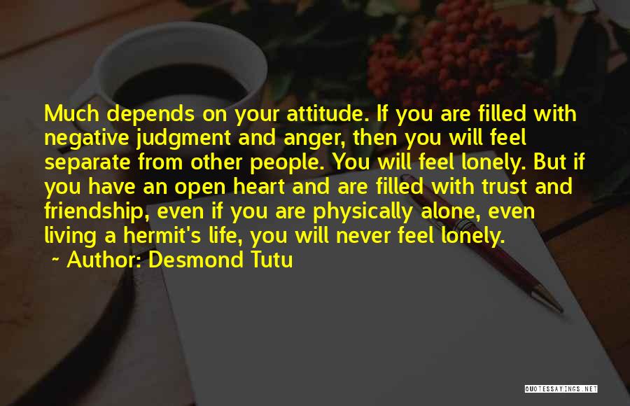 Desmond Tutu Quotes: Much Depends On Your Attitude. If You Are Filled With Negative Judgment And Anger, Then You Will Feel Separate From