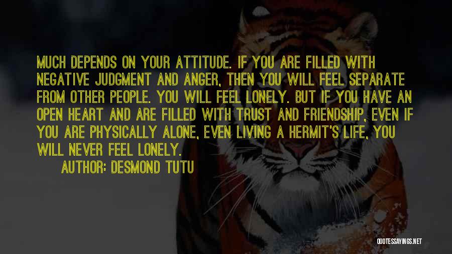 Desmond Tutu Quotes: Much Depends On Your Attitude. If You Are Filled With Negative Judgment And Anger, Then You Will Feel Separate From