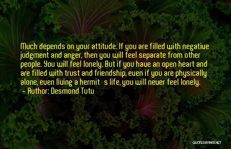 Desmond Tutu Quotes: Much Depends On Your Attitude. If You Are Filled With Negative Judgment And Anger, Then You Will Feel Separate From