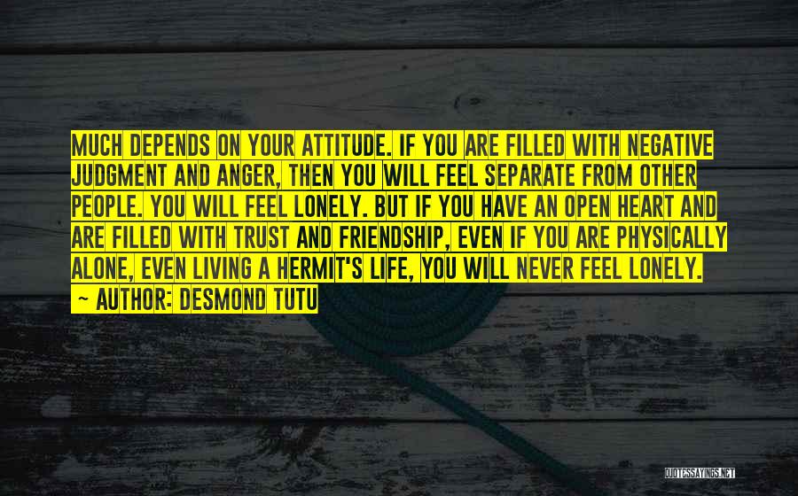 Desmond Tutu Quotes: Much Depends On Your Attitude. If You Are Filled With Negative Judgment And Anger, Then You Will Feel Separate From