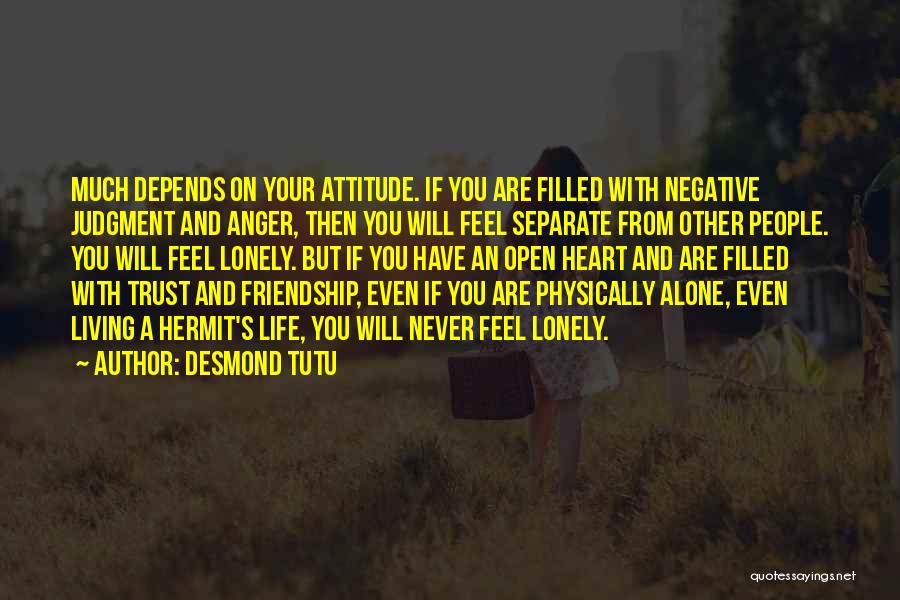 Desmond Tutu Quotes: Much Depends On Your Attitude. If You Are Filled With Negative Judgment And Anger, Then You Will Feel Separate From