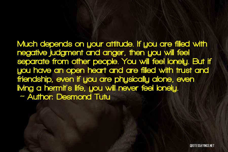 Desmond Tutu Quotes: Much Depends On Your Attitude. If You Are Filled With Negative Judgment And Anger, Then You Will Feel Separate From