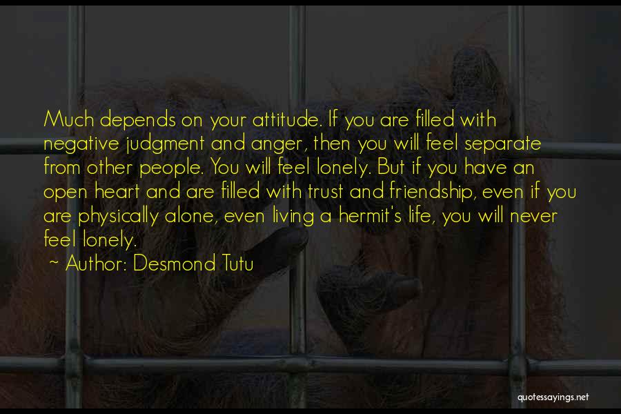 Desmond Tutu Quotes: Much Depends On Your Attitude. If You Are Filled With Negative Judgment And Anger, Then You Will Feel Separate From